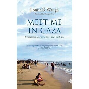 Meet Me in Gaza. Uncommon Stories of Life Inside the Strip, Hardback - Louisa B. Waugh imagine