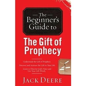 The Beginner's Guide to the Gift of Prophecy, Paperback - Jack Deere imagine