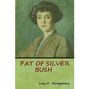 Pat of Silver Bush, Paperback - Lucy M. Montgomery imagine