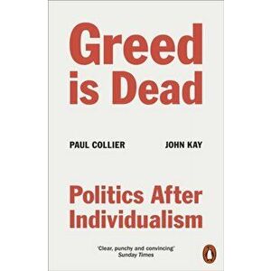 Greed Is Dead. Politics After Individualism, Paperback - John Kay imagine