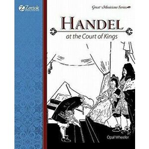 Handel: At the Court of Kings, Paperback - Opal Wheeler imagine
