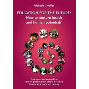 Education for the Future. How to nurture health and human potential?, Paperback - Michaela Gloeckler imagine