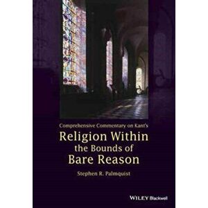 Comprehensive Commentary on Kant's Religion Within the Bounds of Bare Reason, Paperback - Stephen R. Palmquist imagine