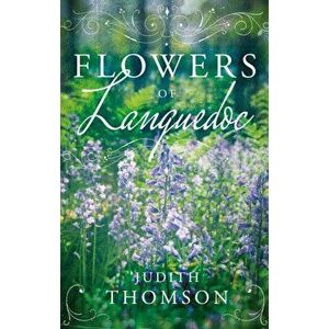 Flowers of Languedoc, Paperback - Judith Thomson imagine