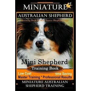 Miniature Australian Shepherd Training Book for Mini Aussie Shepherd Dogs by D!g This Dog Training: Mini Shepherd Training Book, Low Cost - Time Savin imagine