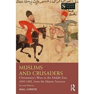 Muslims and Crusaders. Christianity's Wars in the Middle East, 1095-1382, from the Islamic Sources, Paperback - Niall Christie imagine