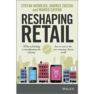 Reshaping Retail. Why Technology is Transforming the Industry and How to Win in the New Consumer Driven World, Hardback - Marco Catena imagine