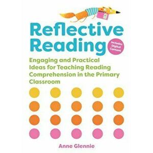Reflective Reading. Engaging and Practical Ideas for Teaching Reading Comprehension in the Primary Classroom, Paperback - Anne Glennie imagine