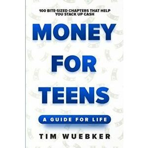 Money for Teens: A Guide for Life, Paperback - Tim Wuebker imagine