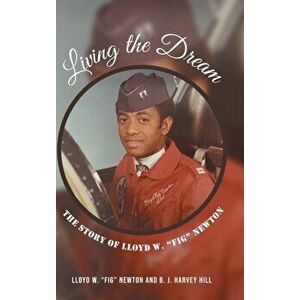 Living the Dream: The Story of Lloyd W. Fig Newton, Hardcover - Lloyd W. Fig Newton imagine