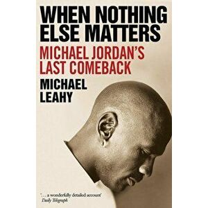 When Nothing Else Matters. Michael Jordan's Last Comeback, Paperback - Michael Leahy imagine