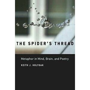 The Spider's Thread: Metaphor in Mind, Brain, and Poetry, Hardcover - Keith J. Holyoak imagine