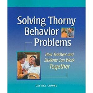 Solving Thorny Behavior Problems: How Teachers and Students Can Work Together, Paperback - Caltha Crowe imagine