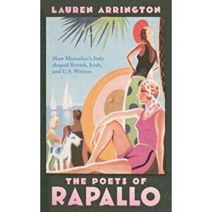 Poets of Rapallo. How Mussolini's Italy shaped British, Irish, and U.S. Writers, Hardback - Lauren Arrington imagine