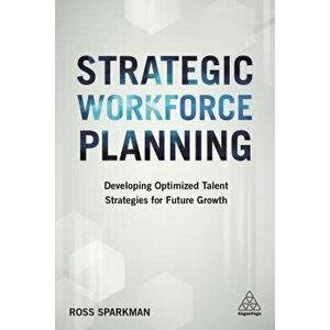 Strategic Workforce Planning: Developing Optimized Talent Strategies for Future Growth, Paperback - Ross Sparkman imagine