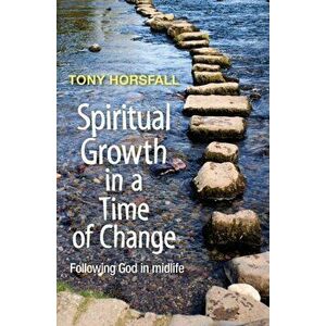 Spiritual Growth in a Time of Change. Following God in midlife, Paperback - Tony Horsfall imagine