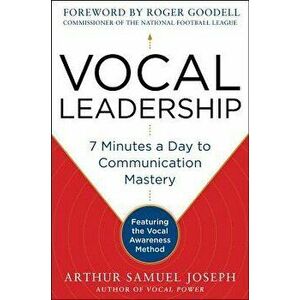 Vocal Leadership: 7 Minutes a Day to Communication Mastery, with a Foreword by Roger Goodell, Hardcover - Arthur Samuel Joseph imagine
