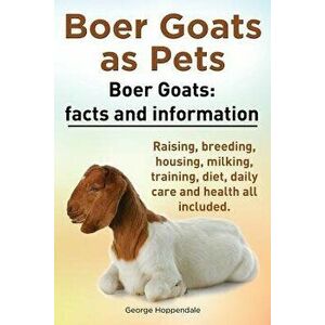 Boer Goats as Pets. Boer Goats: Facts and Information. Raising, Breeding, Housing, Milking, Training, Diet, Daily Care and Health All Included., Paper imagine