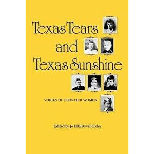 Texas Tears and Texas Sunshine: Voices of Frontier Women, Paperback - Jo Ella Powell Exley imagine