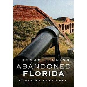 Abandoned Florida: Sunshine Sentinels, Paperback - Thomas Kenning imagine