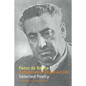 Architecture of Dispersed Life: Selected Poetry, Paperback - Pablo de Rokha imagine