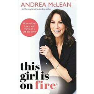 This Girl Is on Fire. How to Live, Learn and Thrive in a Life You Love: THE SUNDAY TIMES BESTSELLER, Paperback - Andrea Mclean imagine