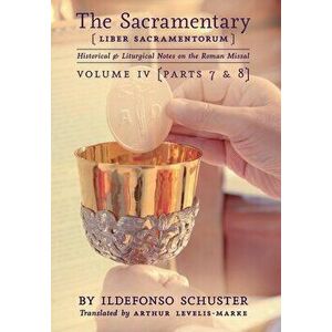 The Sacramentary (Liber Sacramentorum): Vol. 4: Historical & Liturgical Notes on the Roman Missal, Hardcover - Ildefonso Schuster imagine