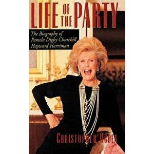 Life of the Party: The Biography of Pamela Digby Churchill Hayward Harriman, Hardcover - Christopher Ogden imagine