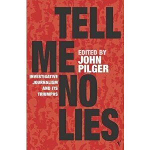 Tell Me No Lies. Investigative Journalism and its Triumphs, Paperback - John Pilger imagine
