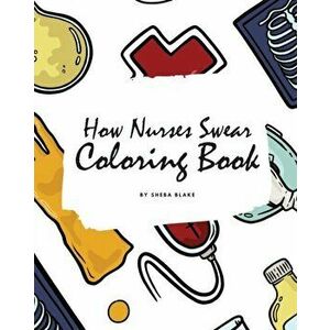How Nurses Swear Coloring Book for Adults (8x10 Coloring Book / Activity Book), Paperback - Sheba Blake imagine