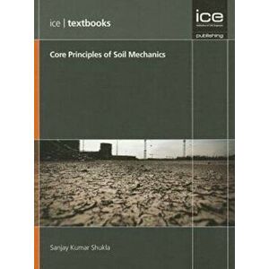 Core Principles of Soil Mechanics. (ICE Textbooks), Paperback - S. K. Shukla imagine