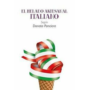 El Helado Artesanal Italiano Según Donata Panciera, Paperback - Donata Panciera imagine