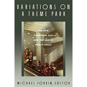 Variations on a Theme Park: The New American City and the End of Public Space, Paperback - Michael Sorkin imagine
