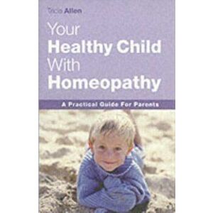 Healthy Child Through Homeopathy, Paperback - Tricia Allen imagine