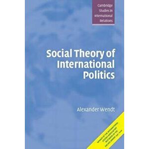 Social Theory of International Politics, Paperback - Alexander Wendt imagine