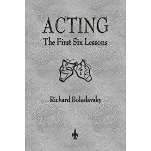 Acting: The First Six Lessons, Paperback - Richard Boleslavsky imagine