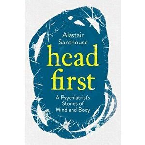 Head First. A Psychiatrist's Stories of Mind and Body, Main, Hardback - Alastair (Author) Santhouse imagine