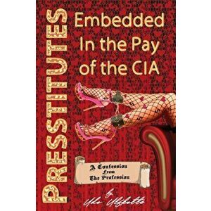 Presstitutes Embedded in the Pay of the CIA: A Confession from the Profession, Paperback - Udo Ulfkotte imagine