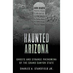 Haunted Arizona: Ghosts and Strange Phenomena of the Grand Canyon State, Paperback - Jr. Stansfield, Charles A. imagine