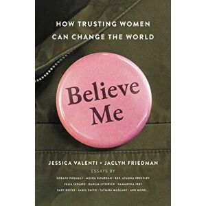 Believe Me: How Trusting Women Can Change the World, Hardcover - Jessica Valenti imagine