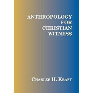 Anthropology for Christian Witness, Paperback - Charles H. Kraft imagine