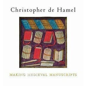 Making Medieval Manuscripts, Paperback - Christopher de Hamel imagine
