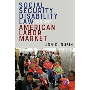 Social Security Disability Law and the American Labor Market, Hardcover - Jon C. Dubin imagine