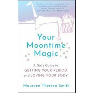 Your Moontime Magic: A Girl's Guide to Getting Your Period and Loving Your Body, Paperback - Maureen Theresa Smith imagine