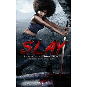 Slay: Stories of the Vampire Noire, Hardcover - Nicole Givens Kurtz imagine