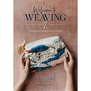 Welcome to Weaving 2: Techniques and Projects to Take You Further, Hardcover - Lindsey Campbell imagine
