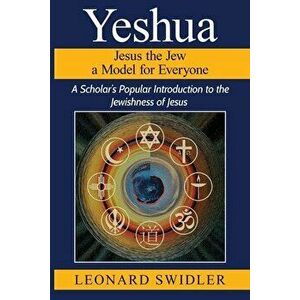 Yeshua Jesus the Jew a Model for Everyone, Paperback - Leonard Swidler imagine