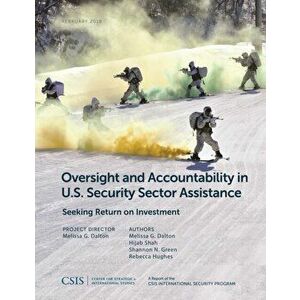 Oversight and Accountability in U.S. Security Sector Assistance. Seeking Return on Investment, Paperback - Rebecca Hughes imagine