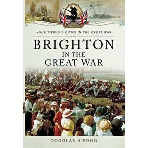 Brighton in the Great War, Paperback - Douglas D'Enno imagine