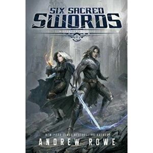 Six Sacred Swords, Paperback - Andrew Rowe imagine